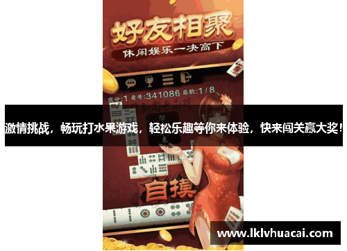 激情挑战，畅玩打水果游戏，轻松乐趣等你来体验，快来闯关赢大奖！